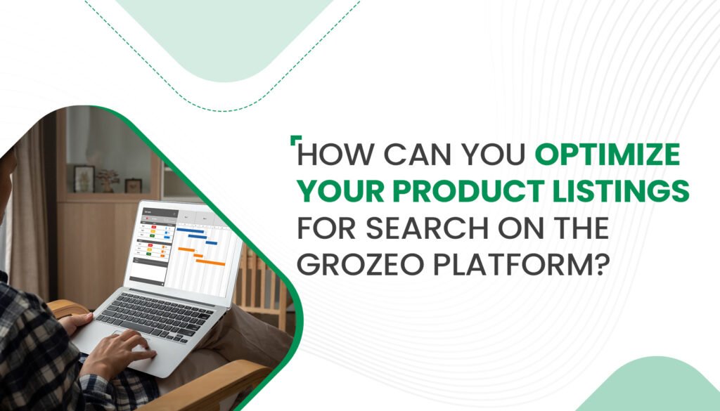 How Can You Optimize Your Product Listings for Search on the Grozeo Platform?