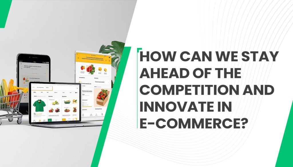 How Can We Stay Ahead of the Competition and Innovate in E-Commerce?