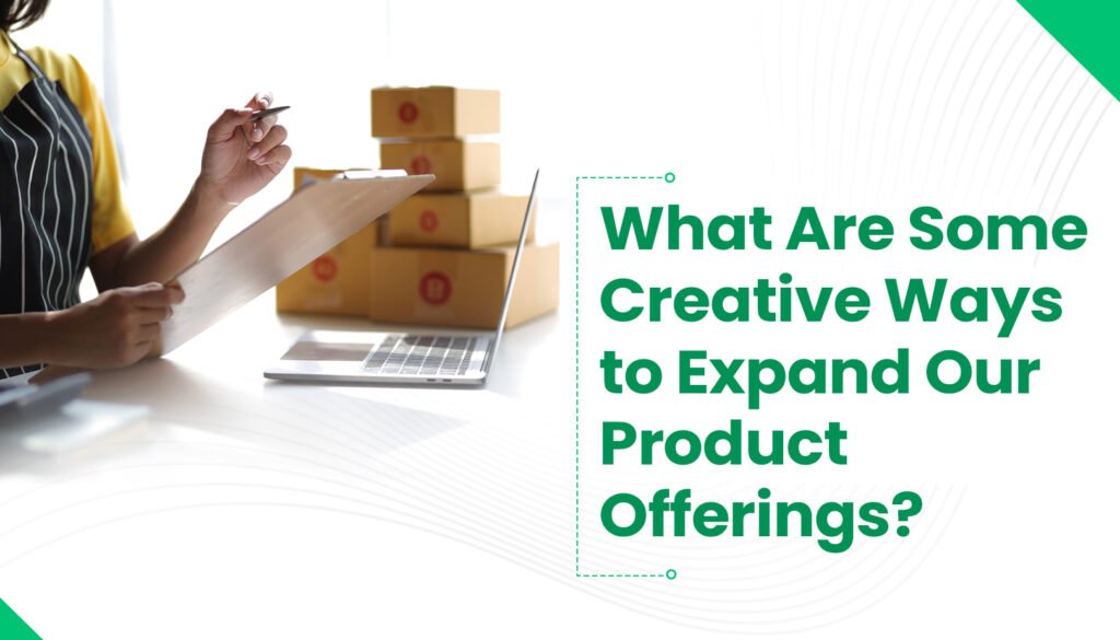 What Are Some Creative Ways to Expand Our Product Offerings?