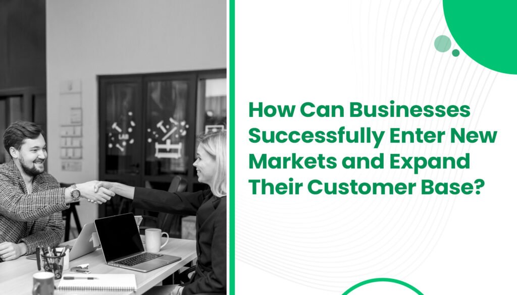 How Can Businesses Successfully Enter New Markets and Expand Their Customer Base?