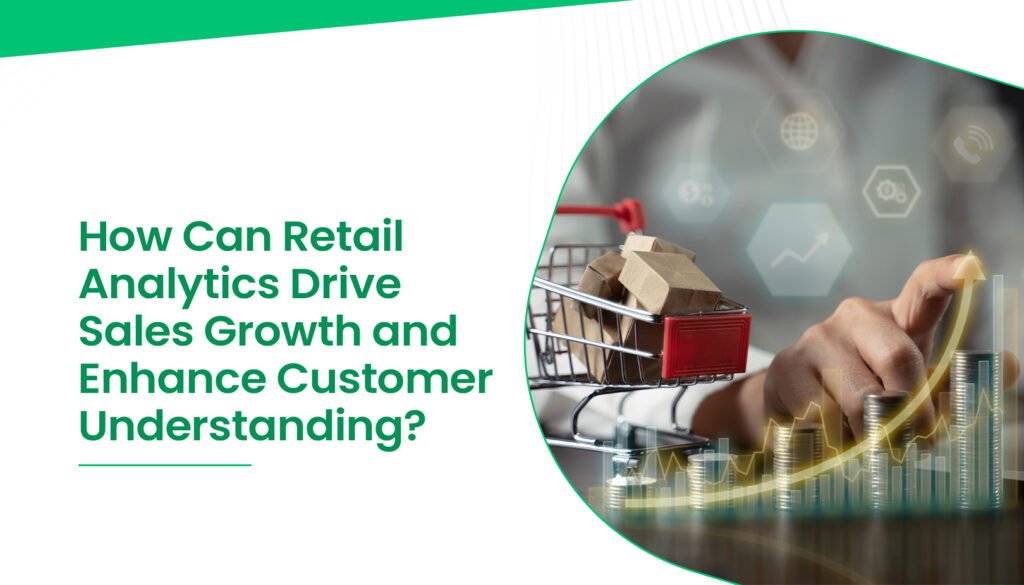 How Can Retail Analytics Drive Sales Growth and Enhance Customer Understanding?