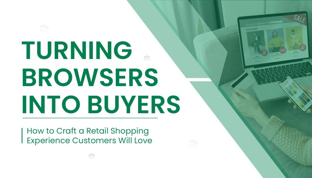 Turning Browsers into Buyers: How to Craft a Retail Shopping Experience Customers Will Love